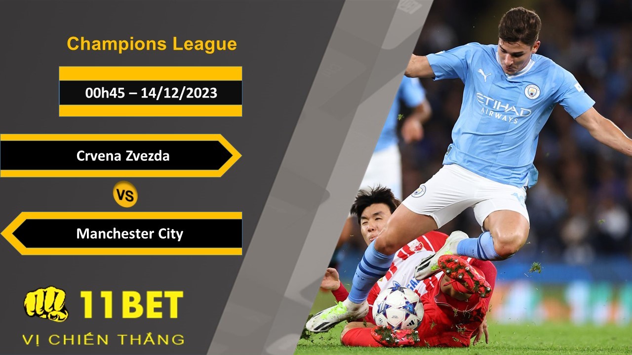 11BET Soi kèo Crvena Zvezda vs Manchester City, 00h45, 14/12/2023