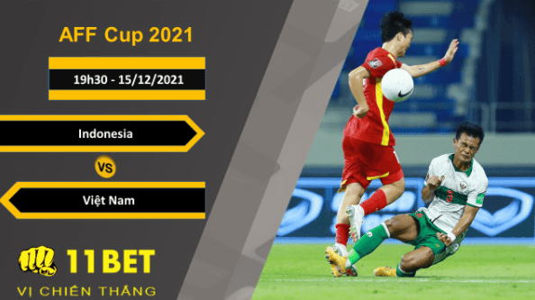 11BET Soi kèo Indonesia vs Việt Nam, 19h30, 15/12/2021