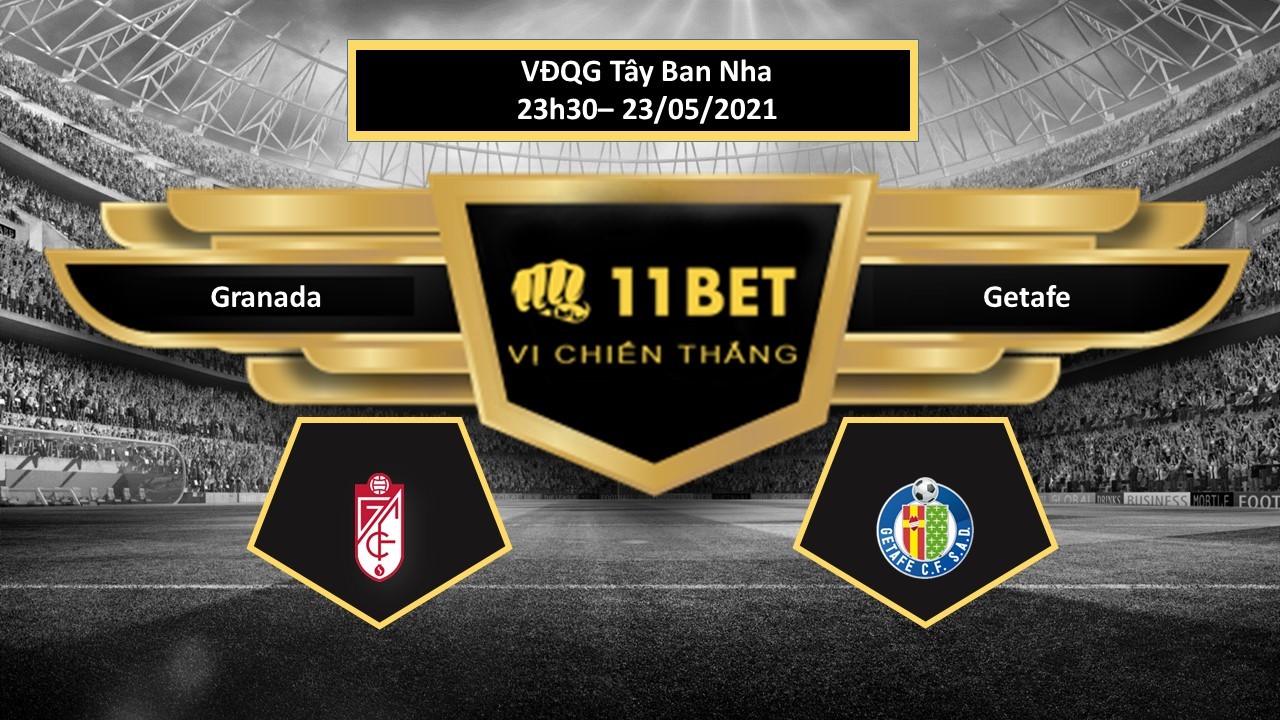 11BET Tip bóng đá Granada vs Getafe , hôm nay 23/05/2021
