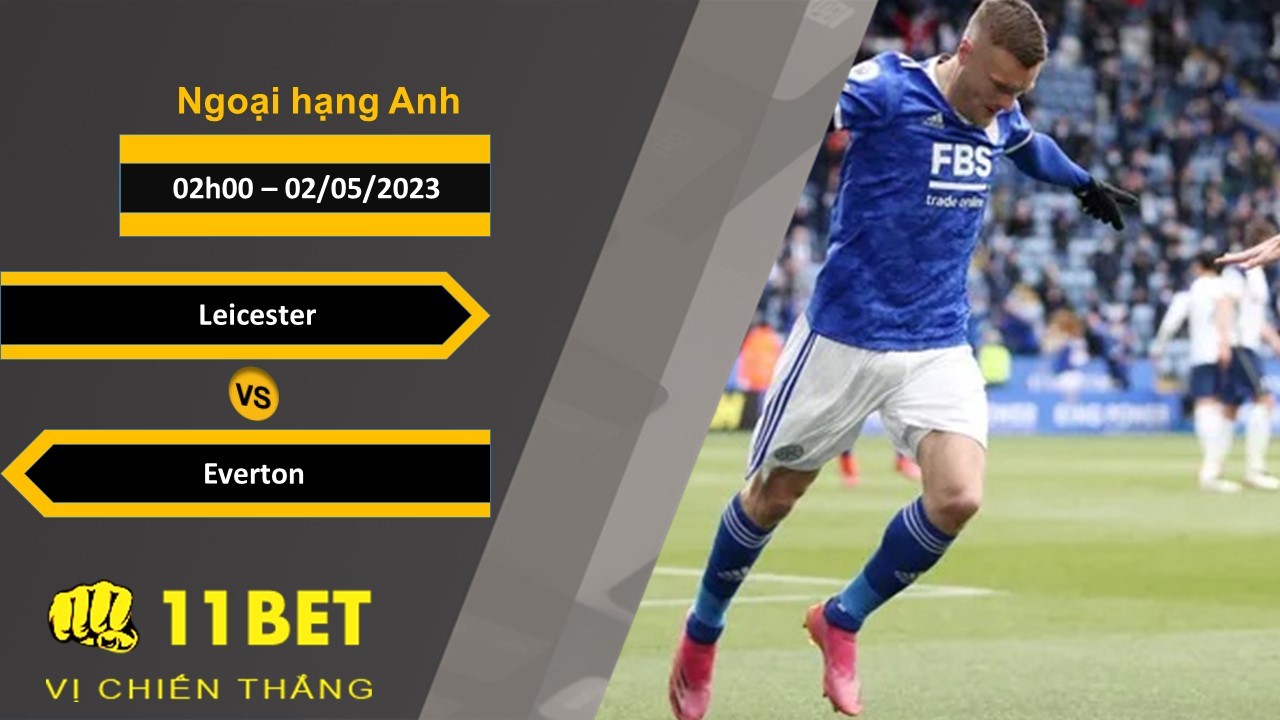 11BET Soi kèo Leicester vs Everton, 02h00, 02/05/2023