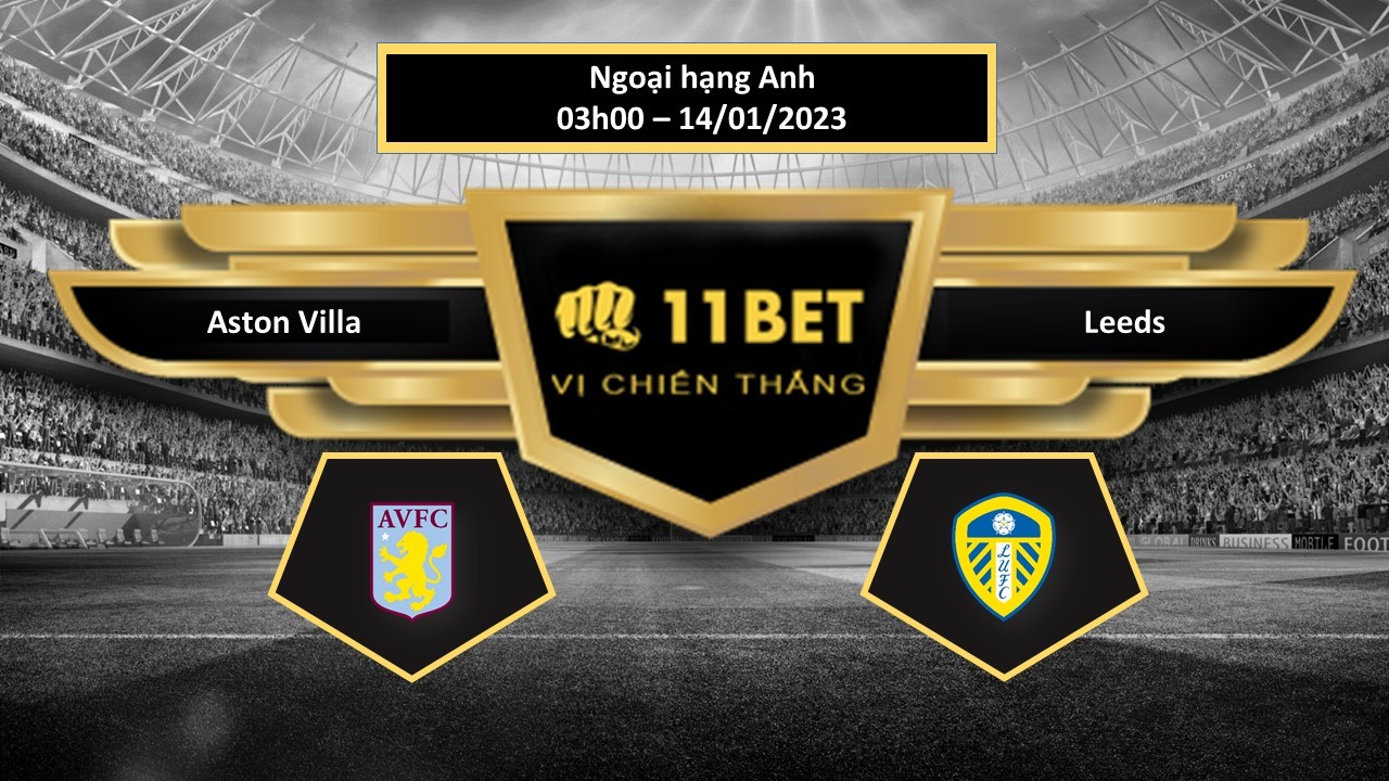 11BET Tip bóng đá Aston Villa vs Leeds , hôm nay 14/01/2023