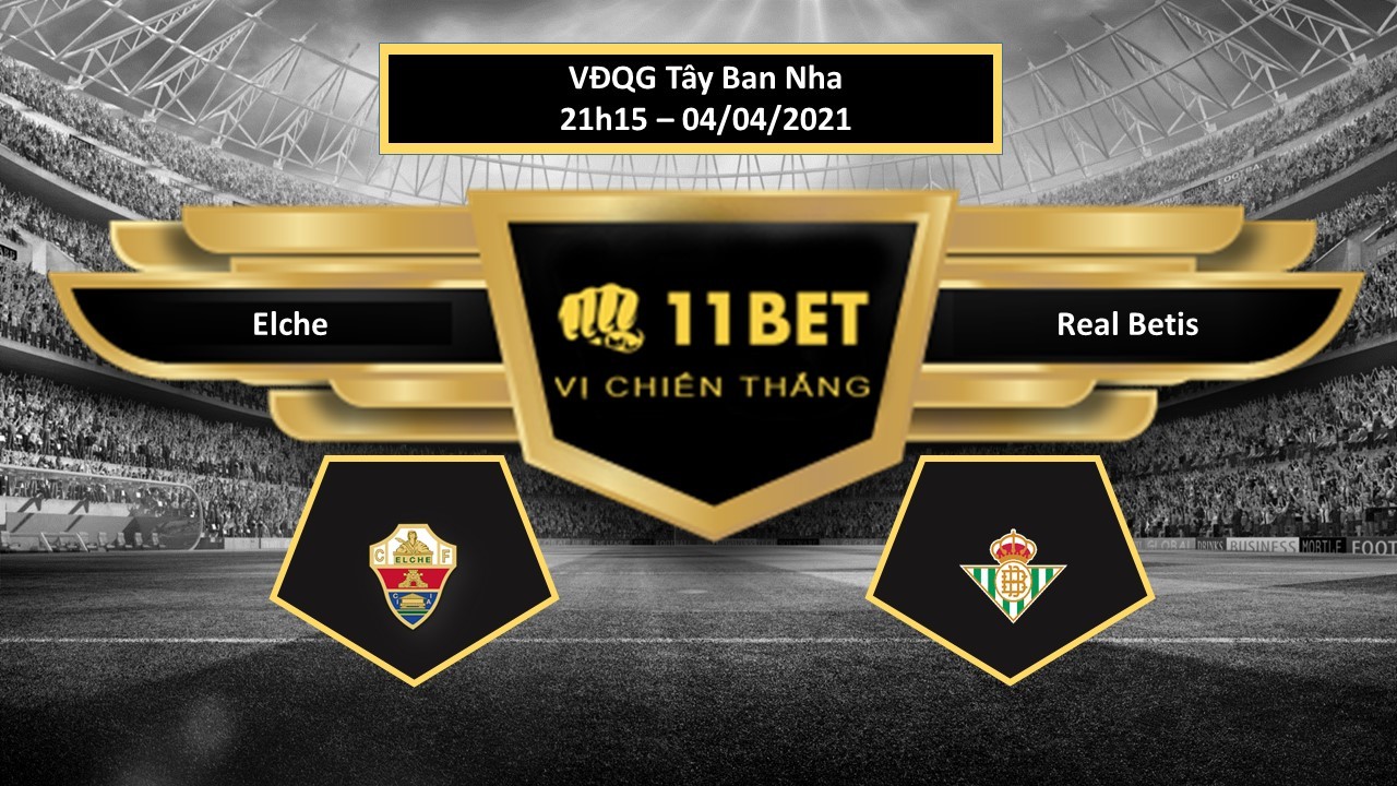 11BET Tip bóng đá Elche vs Real Betis ,  hôm nay 04/04/2021