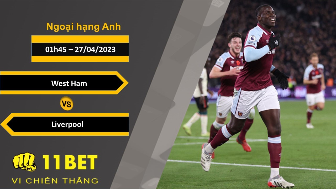 11BET Soi kèo West Ham vs Liverpool, 01h45, 27/04/2023