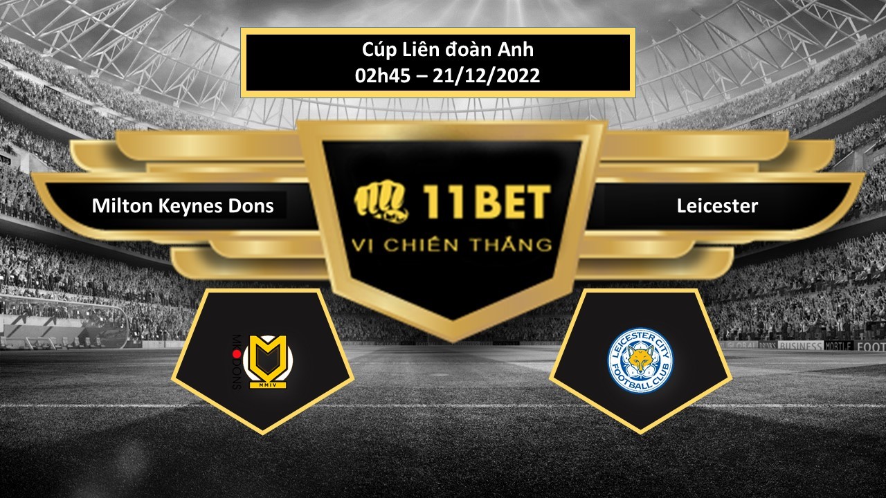 11BET Tip bóng đá Milton Keynes Dons vs Leicester, hôm nay 21/12/2022