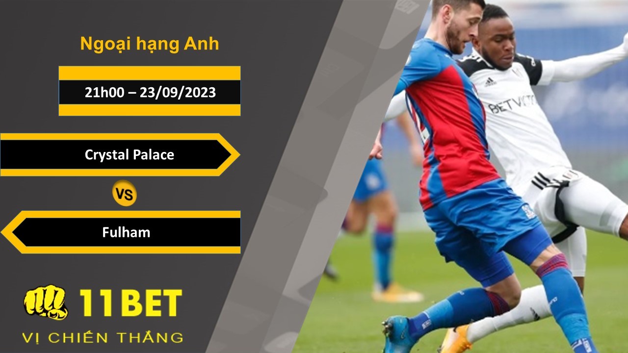 11BET Soi kèo  Crystal Palace vs Fulham, 21h00, 23/09/2023