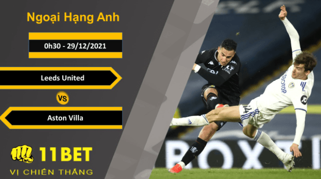 11BET Soi kèo Leeds United vs Aston Villa, 0h30, 29/12/2021