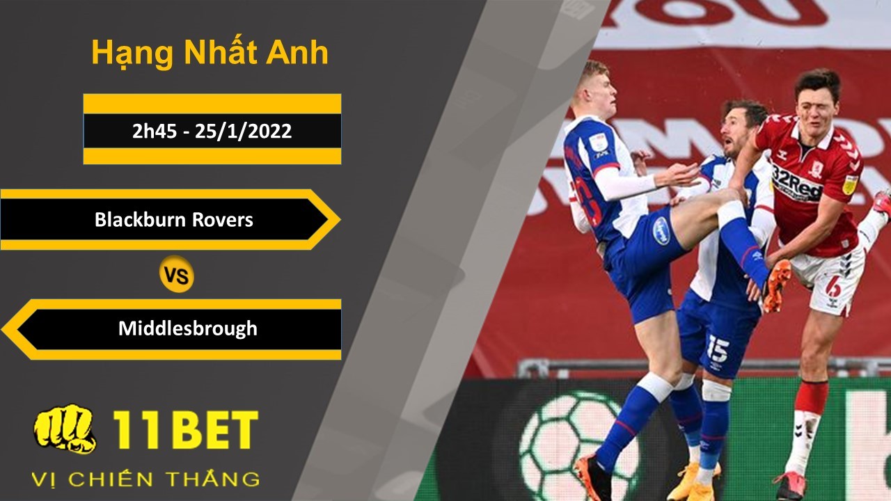 11BET Soi kèo Blackburn Rovers vs Middlesbrough, 2h45, 25/1/2022