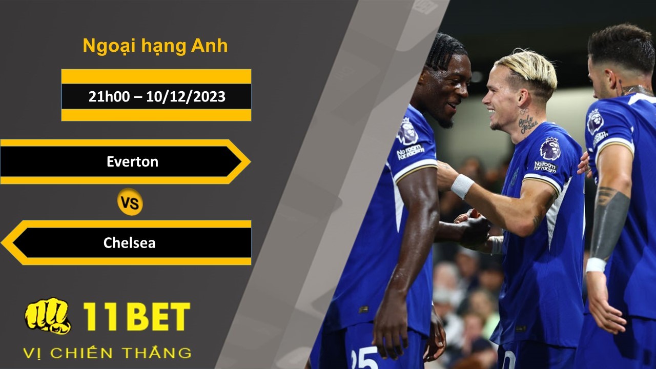 11BET Soi kèo Everton vs Chelsea, 21h00, 10/12/2023