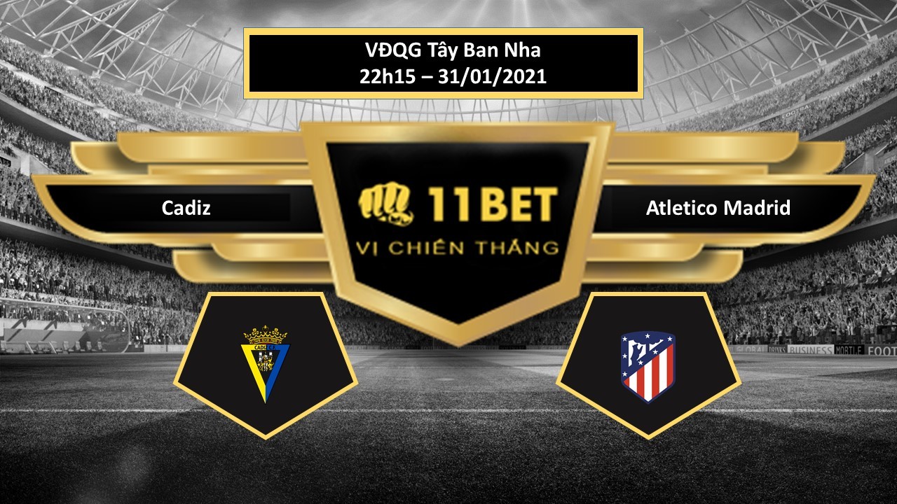 11BET Tip bóng đá Cadiz vs Atletico Madrid , hôm nay 31/01/2021