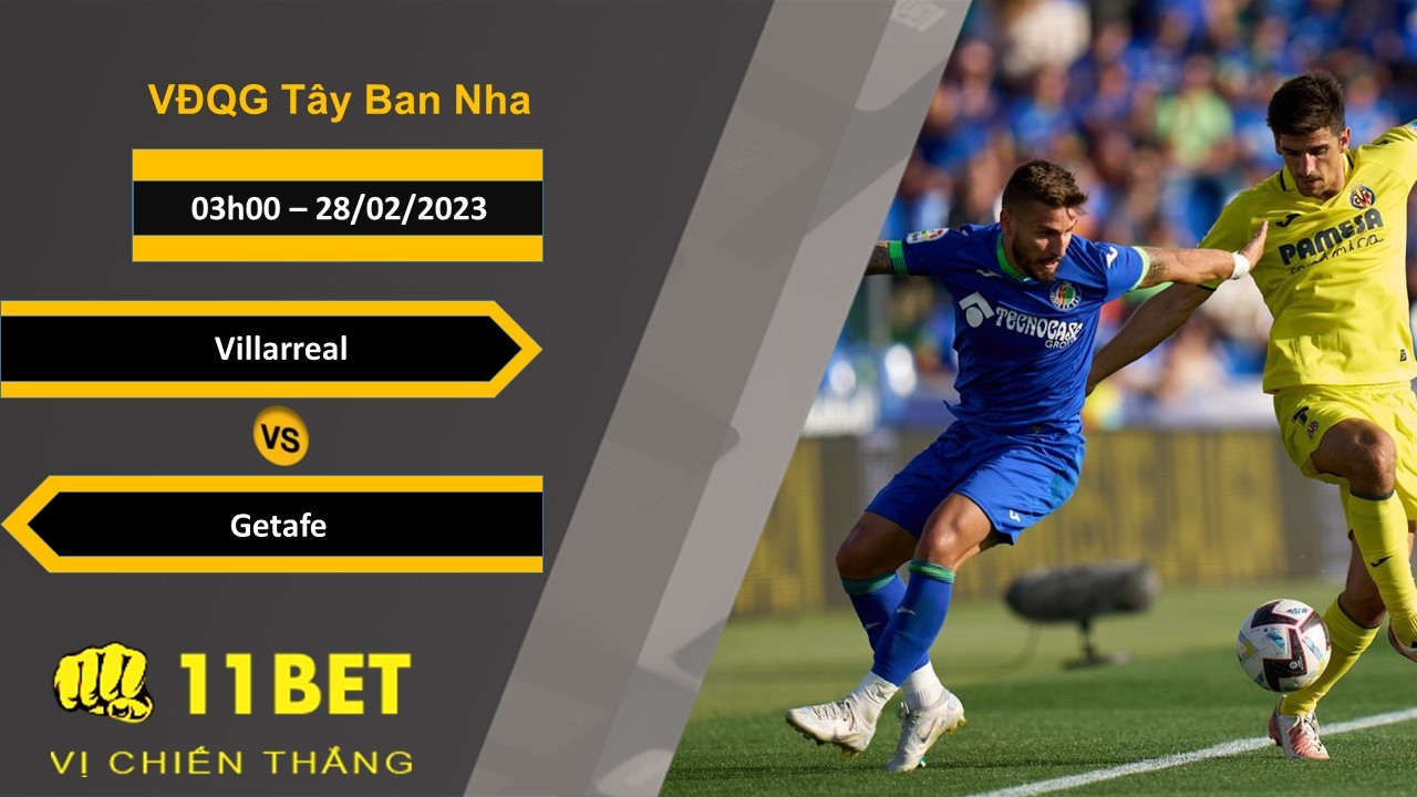 11BET Soi kèo Villarreal vs Getafe, 03h00, 28/02/2023
