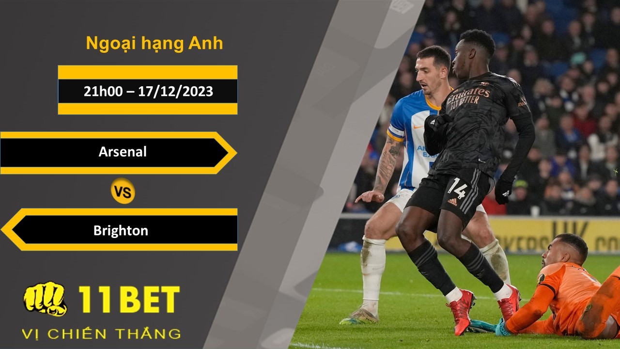 11BET Soi kèo Arsenal vs Brighton, 21h00, 17/12/2023