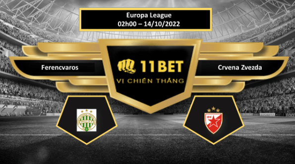 11BET Tip bóng đá Ferencvaros vs Crvena Zvezda, hôm nay 14/10/2022